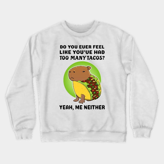 Do you ever feel like you've had too many tacos yeah me neither Capybara Taco Crewneck Sweatshirt by capydays